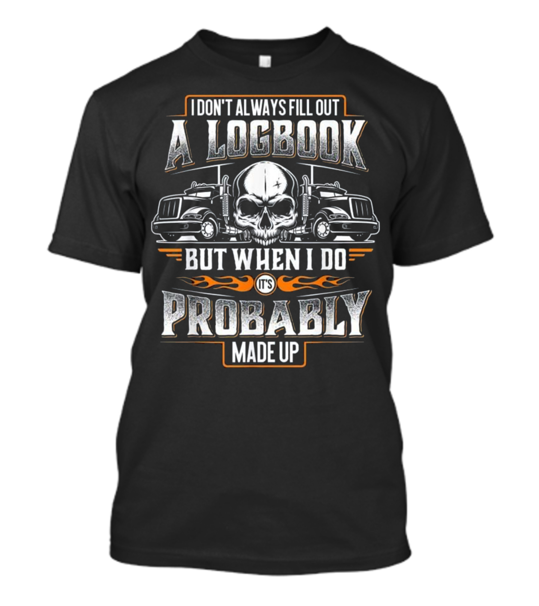 I Don't Always Fill Out A Logbook But When I Do It's Probably Made Up Trucker Skull Truck Driver T-Shirt