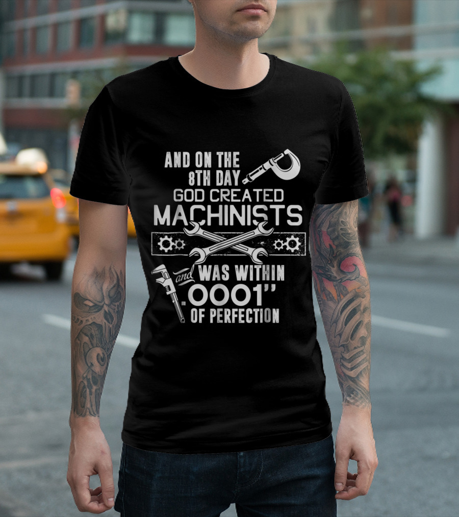 And On The 8th Day God Created Machinists Within .0001'' of Perfection T-Shirt