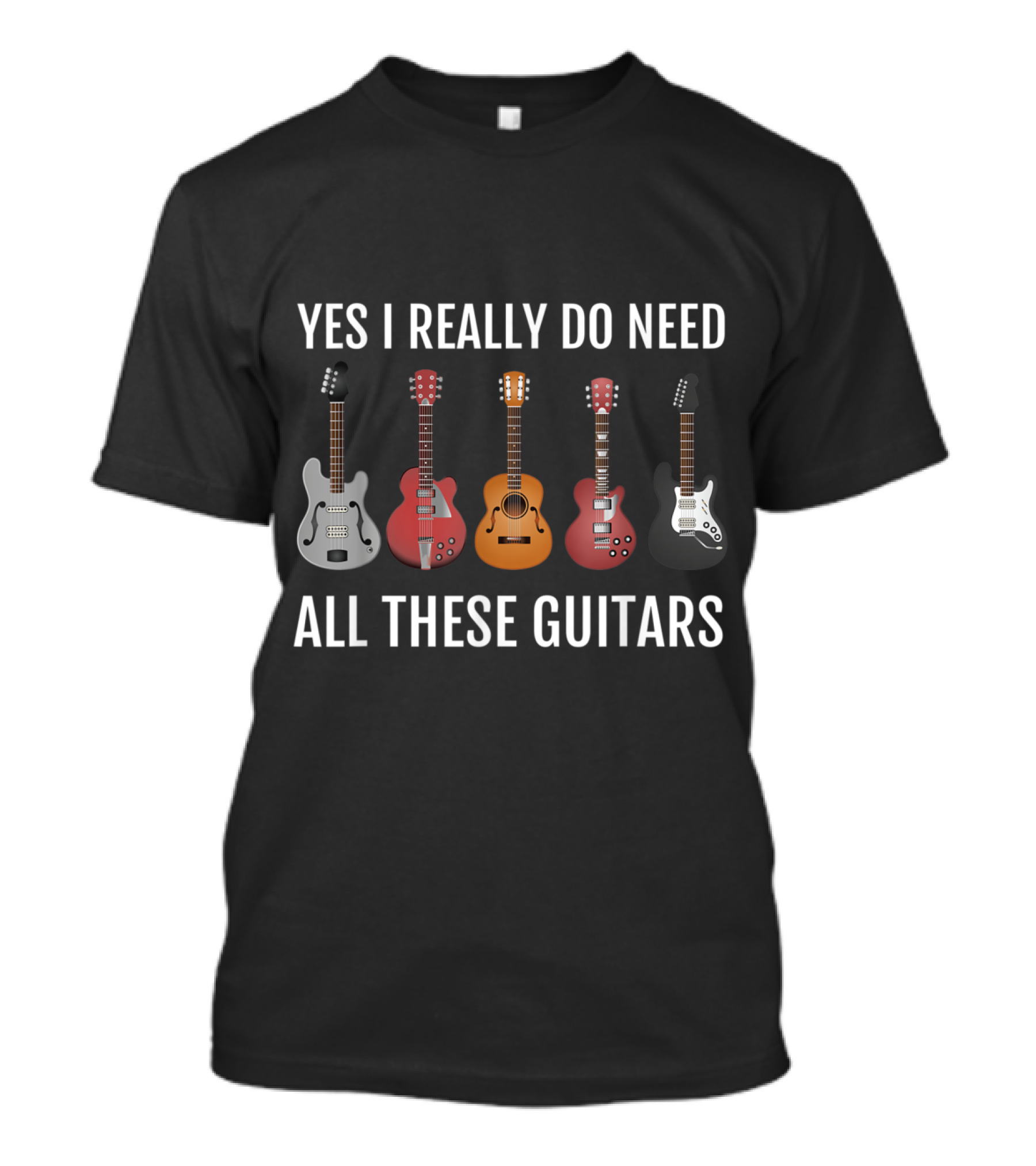 Yes I Really Do Need All These Guitars Guitar Themed Player T-Shirt