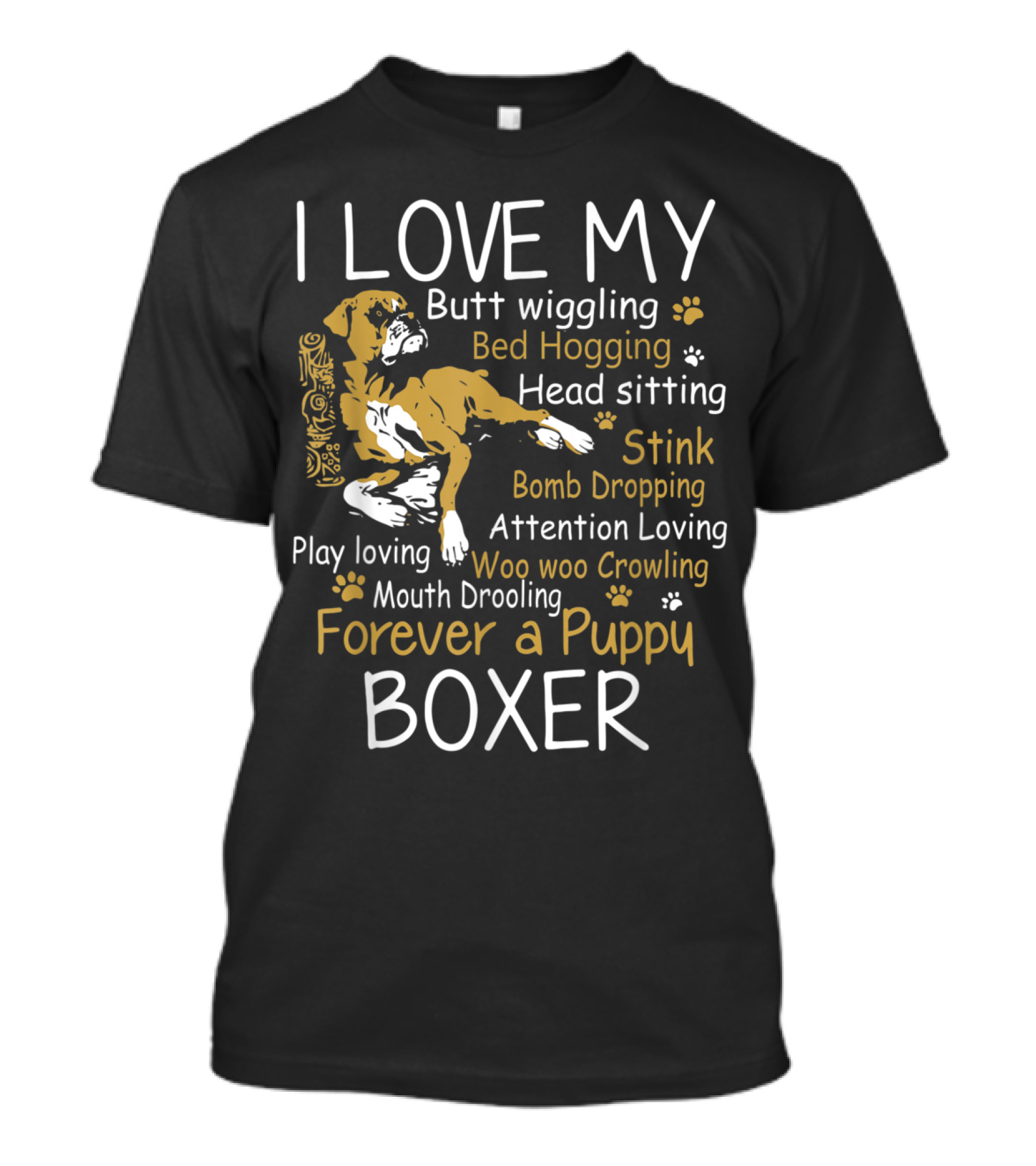 I Love My Boxer Butt Wiggling Bed Hogging Head Sitting Stink Bomb Dropping Attention Loving Woo Woo Crowling Forever A Puppy T-Shirt