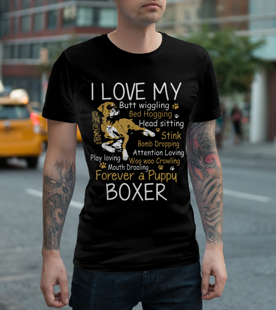 I Love My Boxer Butt Wiggling Bed Hogging Head Sitting Stink Bomb Dropping Attention Loving Woo Woo Crowling Forever A Puppy T-Shirt