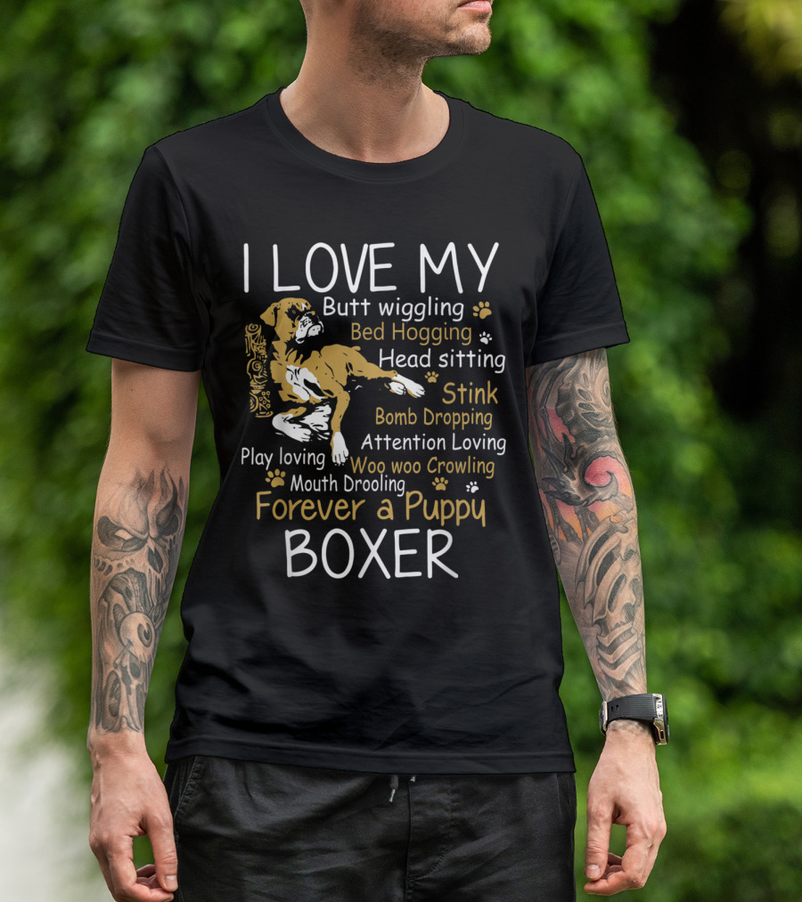 I Love My Boxer Butt Wiggling Bed Hogging Head Sitting Stink Bomb Dropping Attention Loving Woo Woo Crowling Forever A Puppy T-Shirt