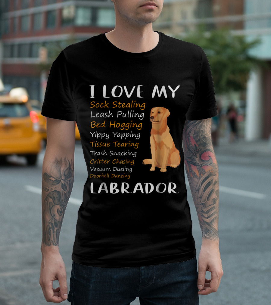 I Love My Sock Stealing Leash Pulling Bed Hogging Yippy Yapping Tissue Tearing Trash Snacking Critter Chasing Vacuum Dueling Doorbell Dancing Labrador