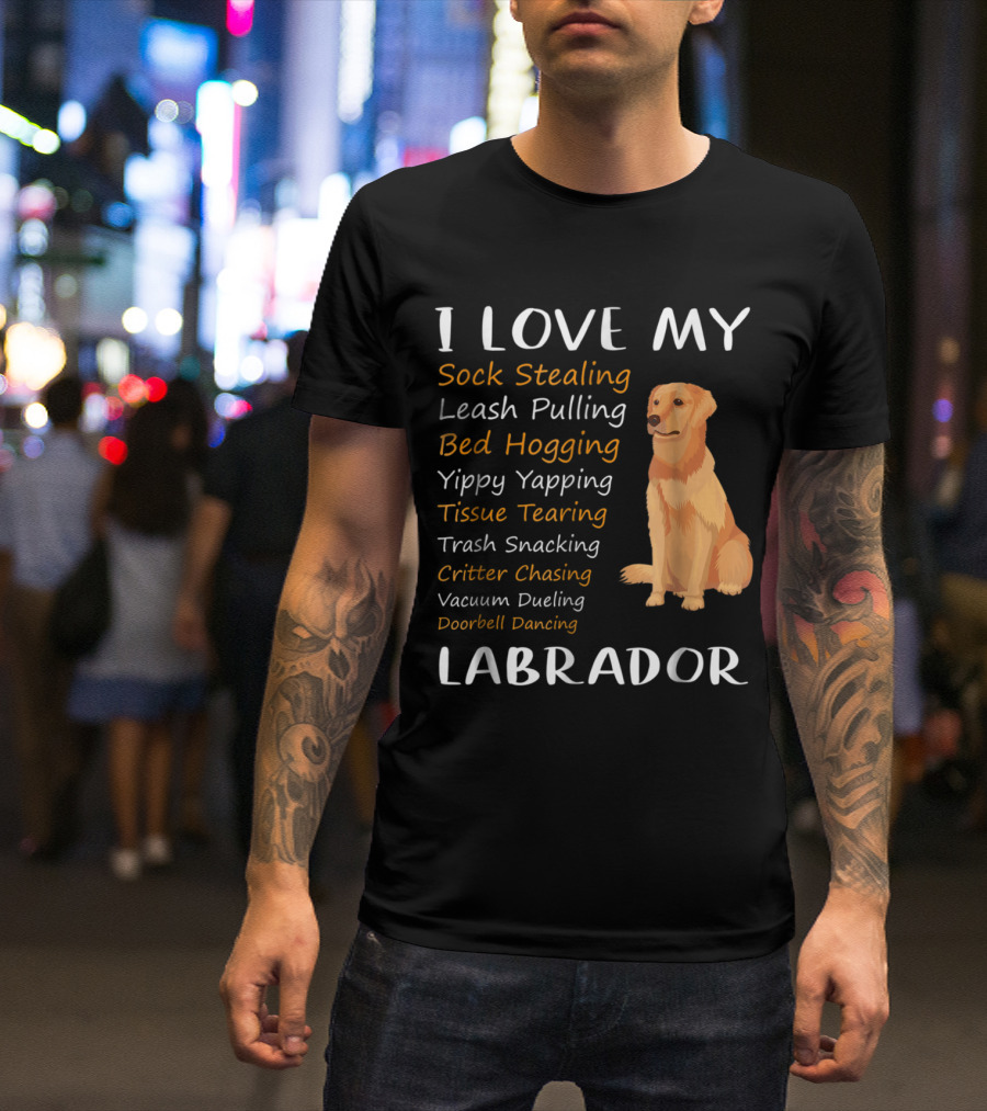 I Love My Sock Stealing Leash Pulling Bed Hogging Yippy Yapping Tissue Tearing Trash Snacking Critter Chasing Vacuum Dueling Doorbell Dancing Labrador T-Shirt