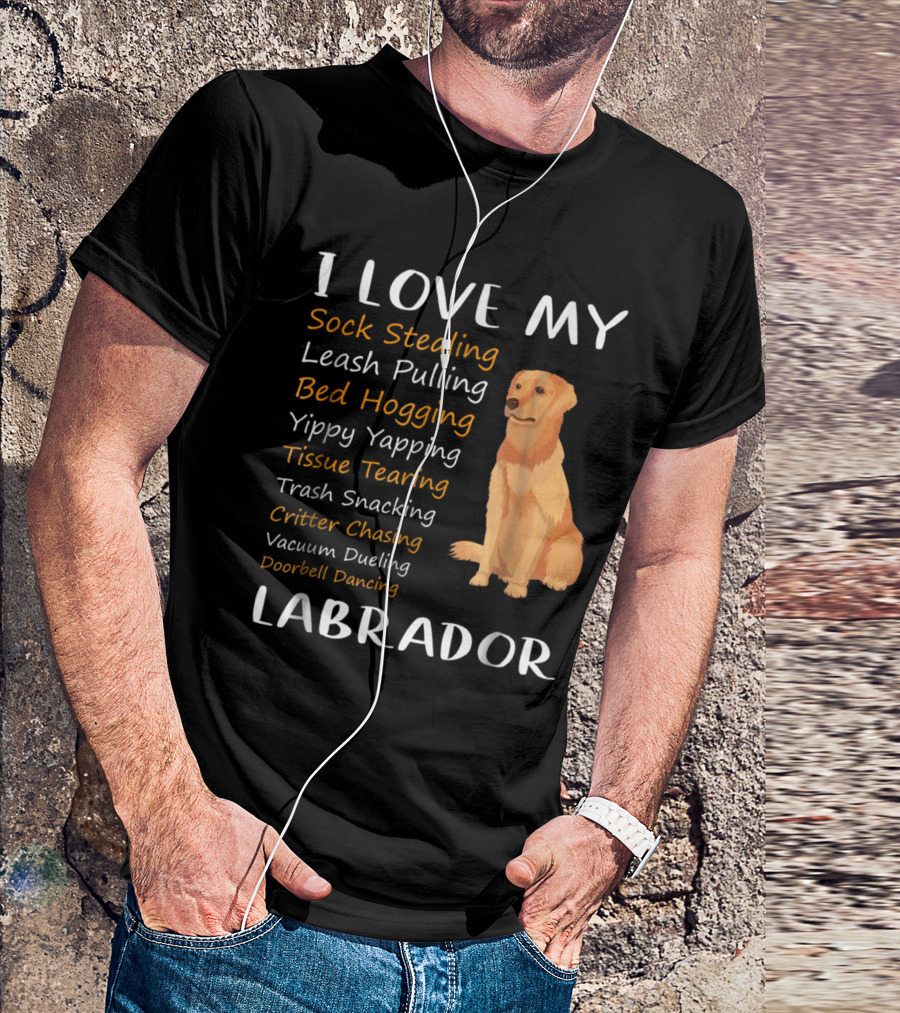 I Love My Sock Stealing Leash Pulling Bed Hogging Yippy Yapping Tissue Tearing Trash Snacking Critter Chasing Vacuum Dueling Doorbell Dancing Labrador T-Shirt