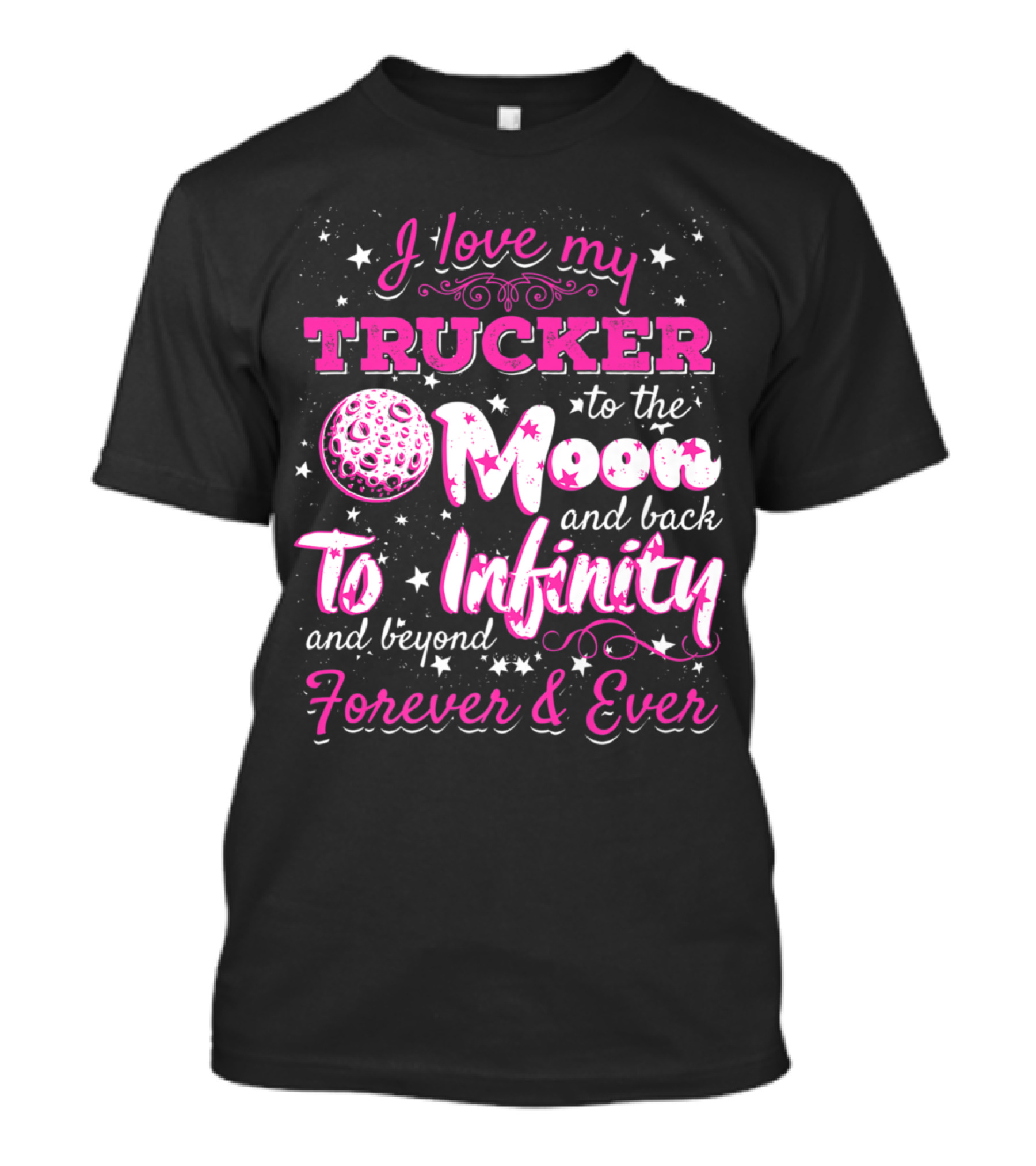 I Love My Trucker To The Moon And Back To Infinity And Beyond Forever And Ever T-Shirt