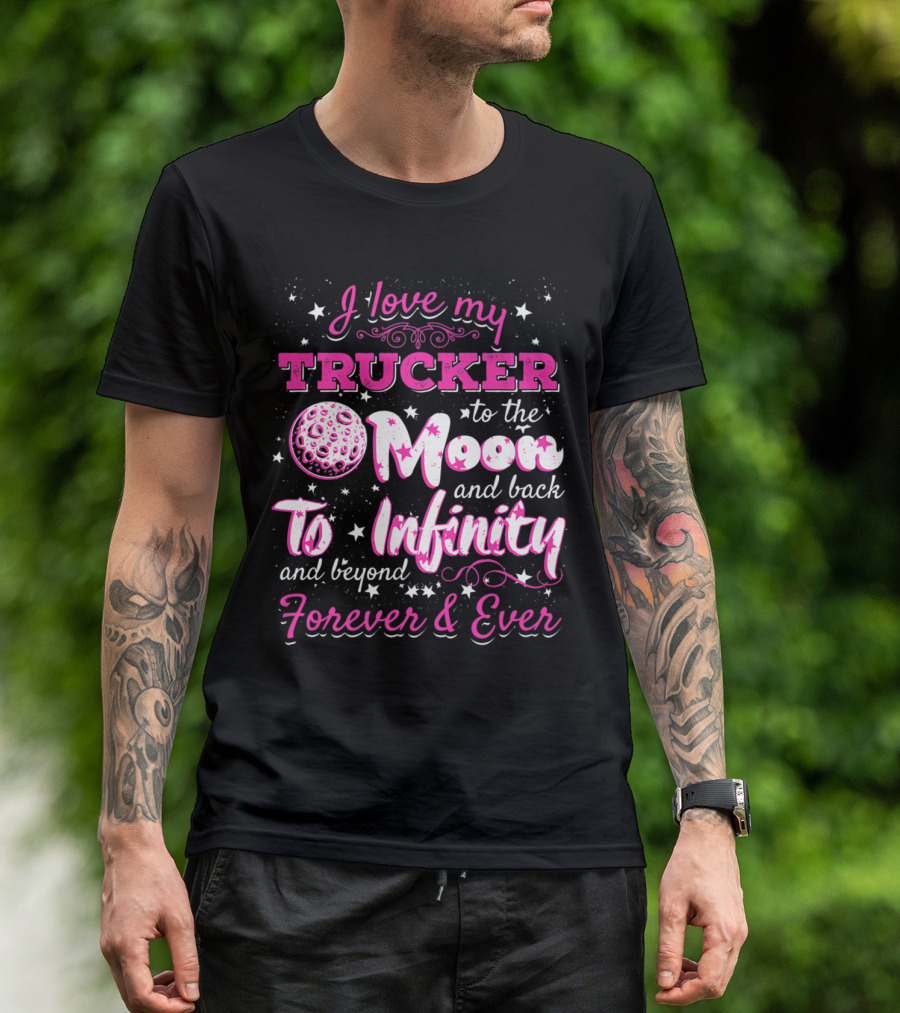 I Love My Trucker To The Moon And Back To Infinity And Beyond Forever And Ever T-Shirt