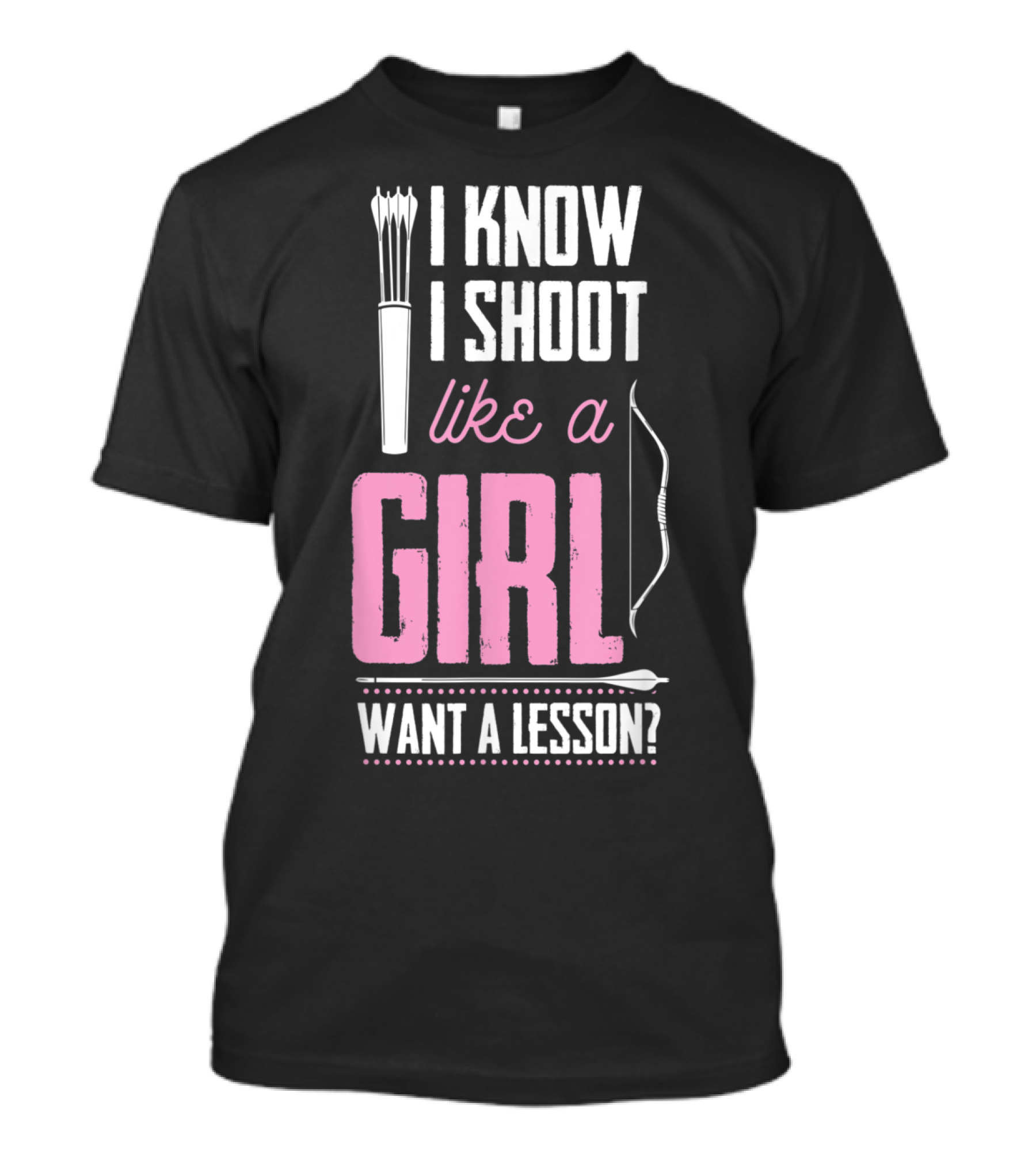 I Know I Shoot Like A Girl Want A Lesson Archery Bow Quiver Arrow T-Shirt