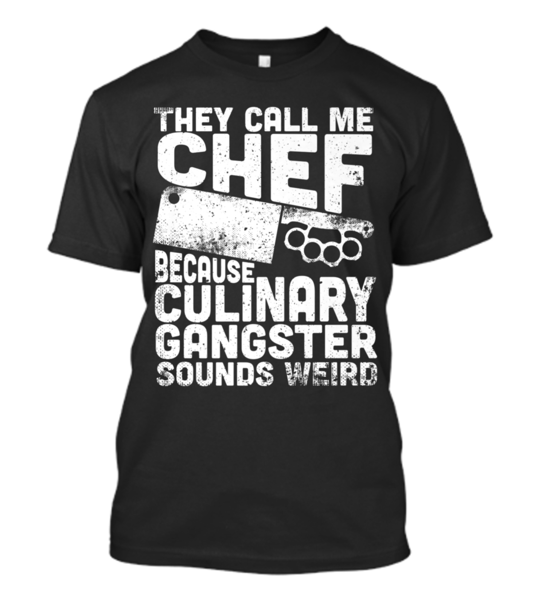 THEY CALL ME CHEF BECAUSE CULINARY GANGSTER SOUNDS WEIRD CLEAVER BRASS KNUCKLE T-Shirt