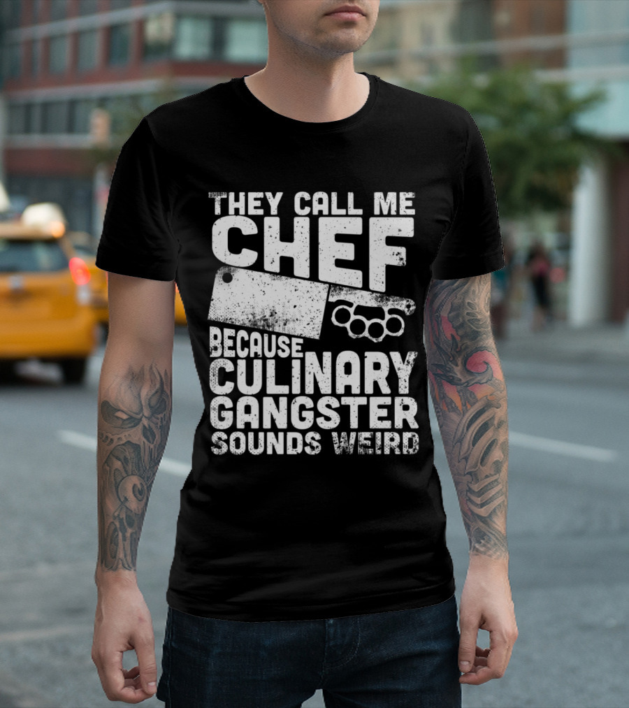 THEY CALL ME CHEF BECAUSE CULINARY GANGSTER SOUNDS WEIRD CLEAVER BRASS KNUCKLE T-Shirt