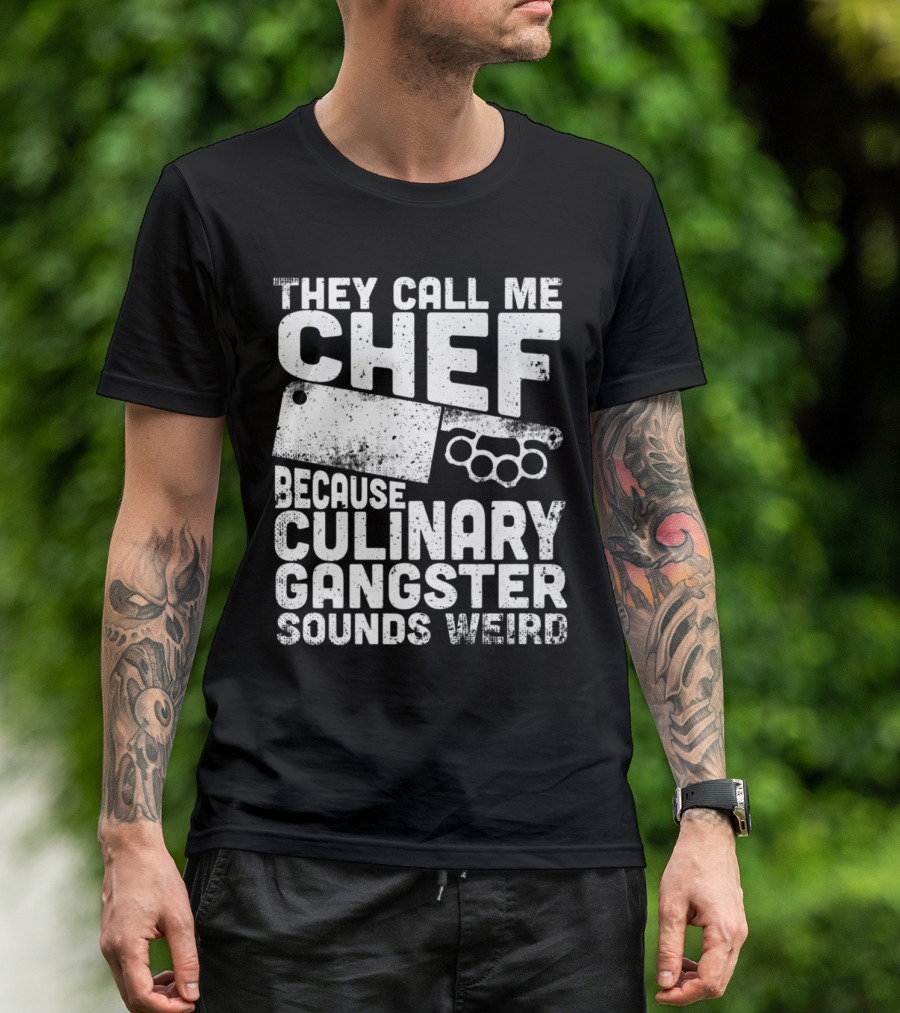 THEY CALL ME CHEF BECAUSE CULINARY GANGSTER SOUNDS WEIRD CLEAVER BRASS KNUCKLE T-Shirt