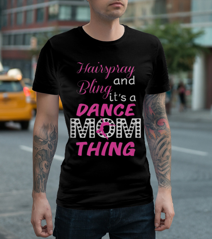 Hairspray And Bling It's A Dance Mom Thing T-Shirt