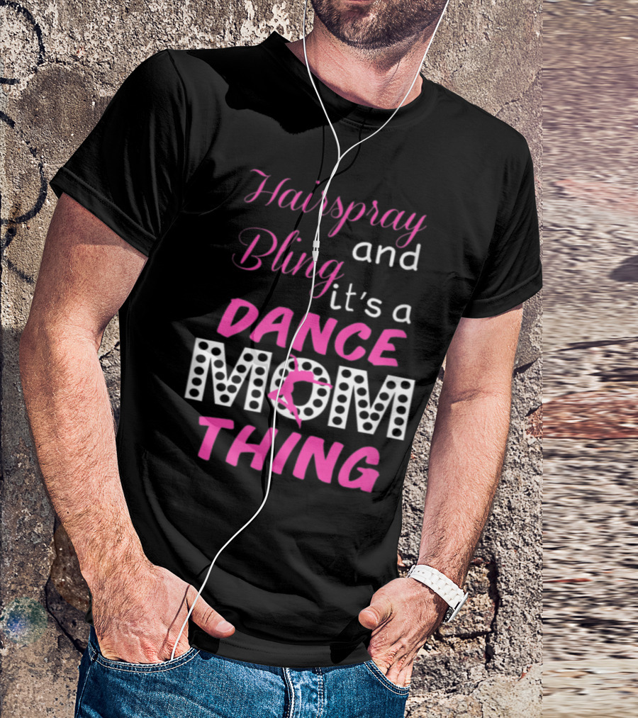 Hairspray And Bling It's A Dance Mom Thing T-Shirt