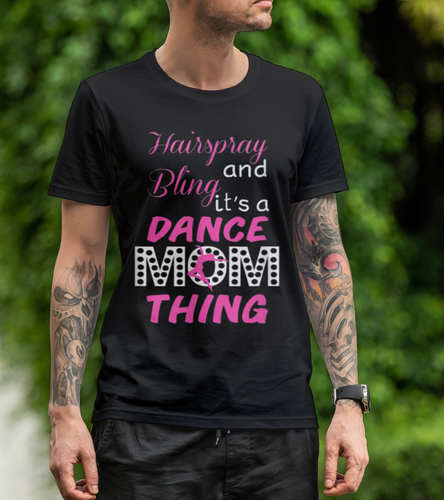 Hairspray And Bling It's A Dance Mom Thing T-Shirt
