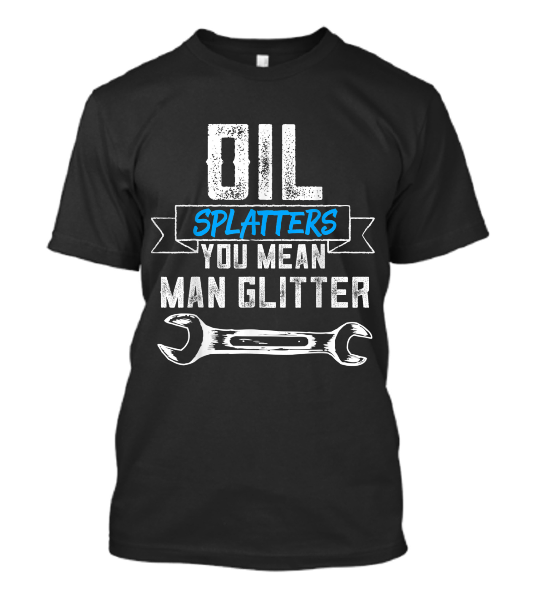Oil Splatters You Mean Man Glitter T-Shirt