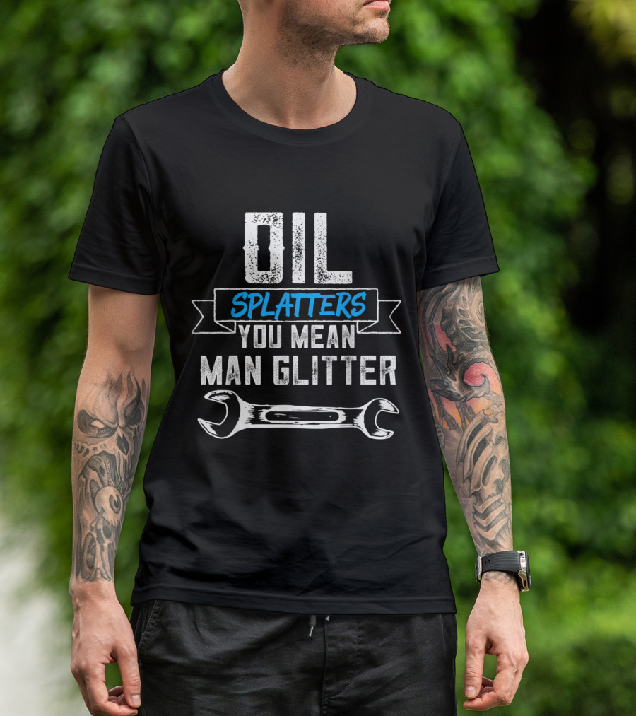 Oil Splatters You Mean Man Glitter T-Shirt