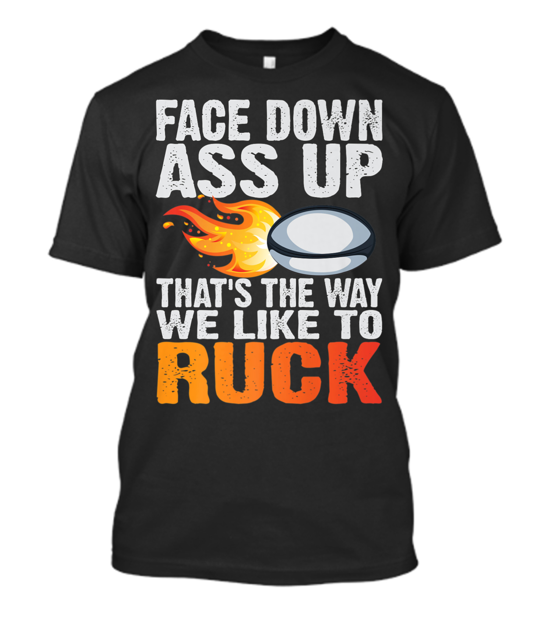 Face Down Ass Up That's The Way We Like To Ruck Rugby Ball Fire T-Shirt