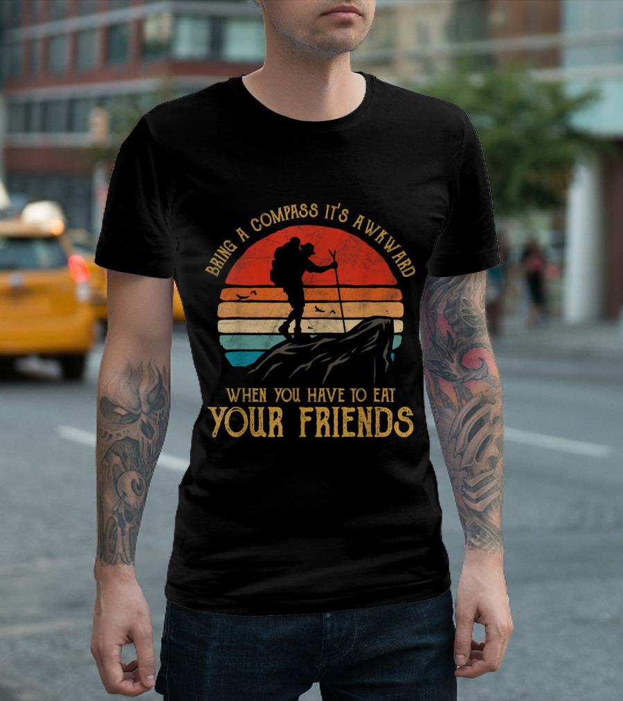 Bring a Compass It's Awkward When You Have to Eat Your Friends Sunset Hiker T-Shirt