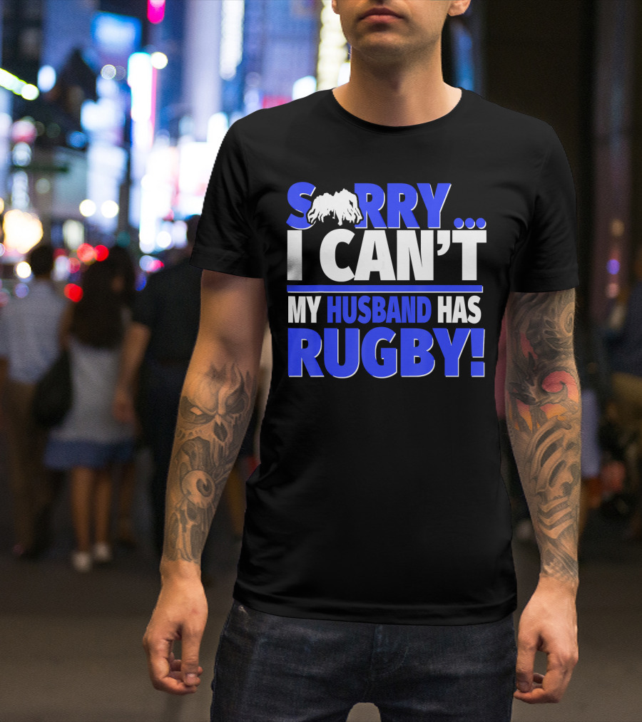 Sorry I Can't My Husband Has Rugby T-Shirt