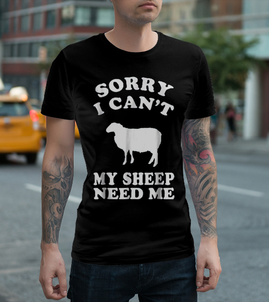 Sorry I Can't My Sheep Need Me T-Shirt