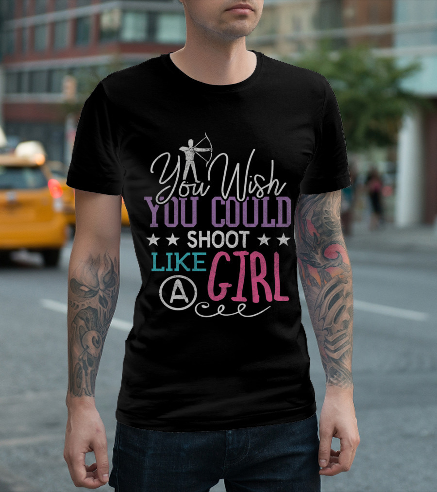 You Wish You Could Shoot Like A Girl T-Shirt