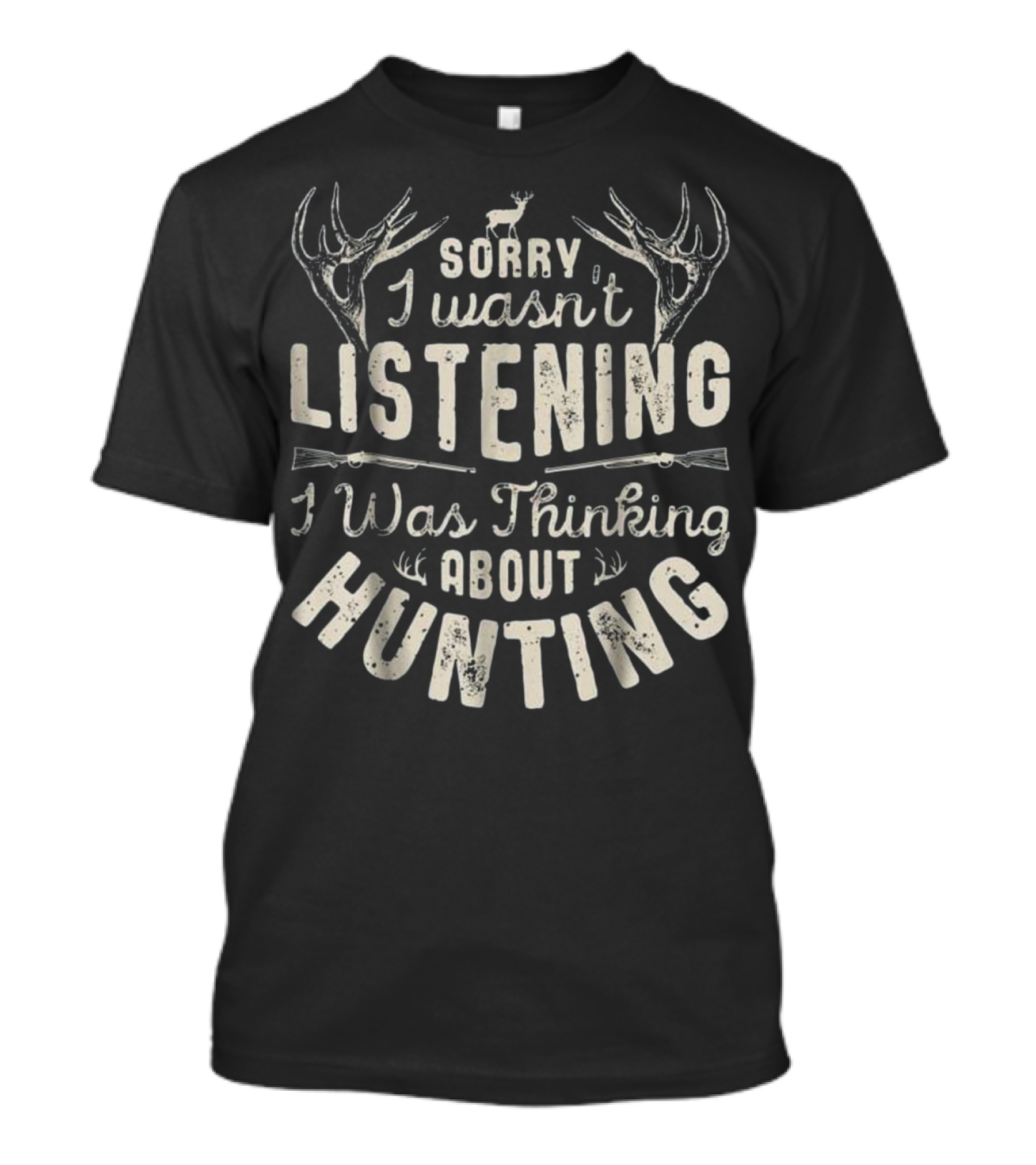 Sorry I Wasn't Listening I Was Thinking About Hunting T-Shirt