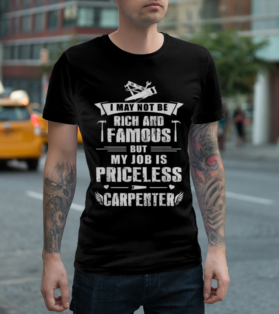 I May Not Be Rich and Famous But My Job Is Priceless Carpenter T-Shirt