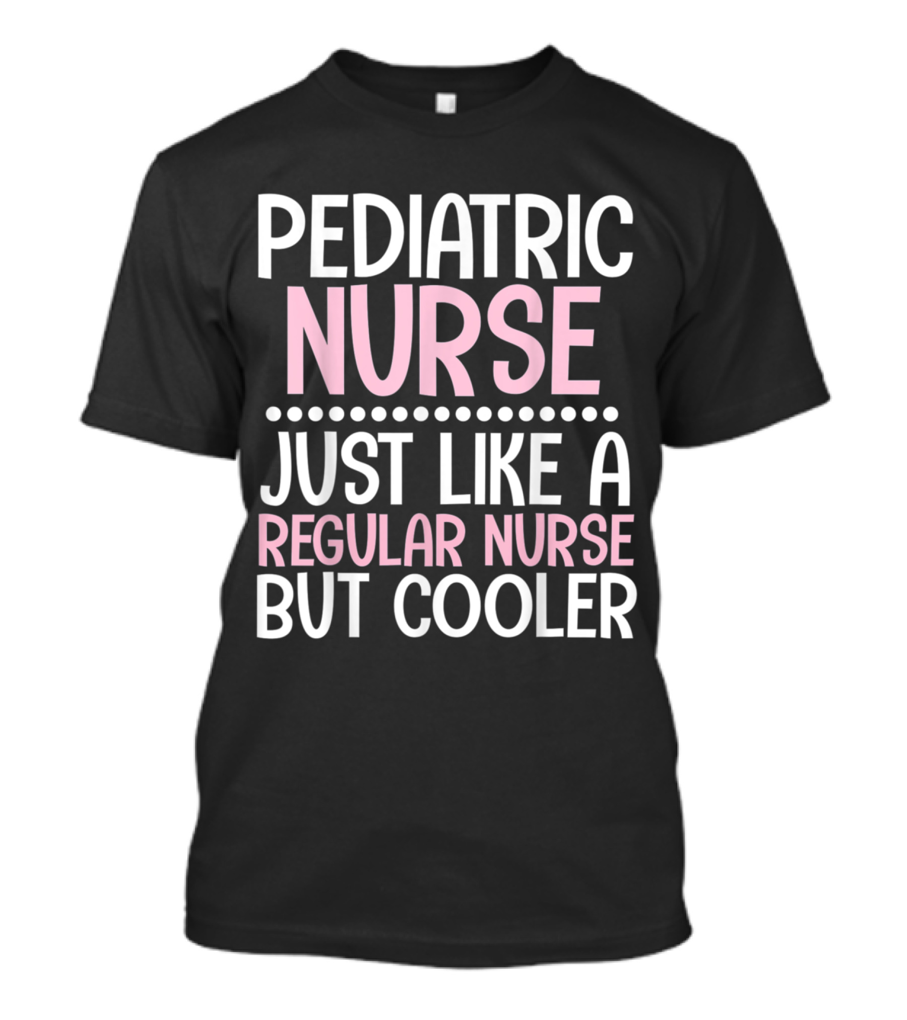 Pediatric Nurse Just Like A Regular Nurse But Cooler T-Shirt