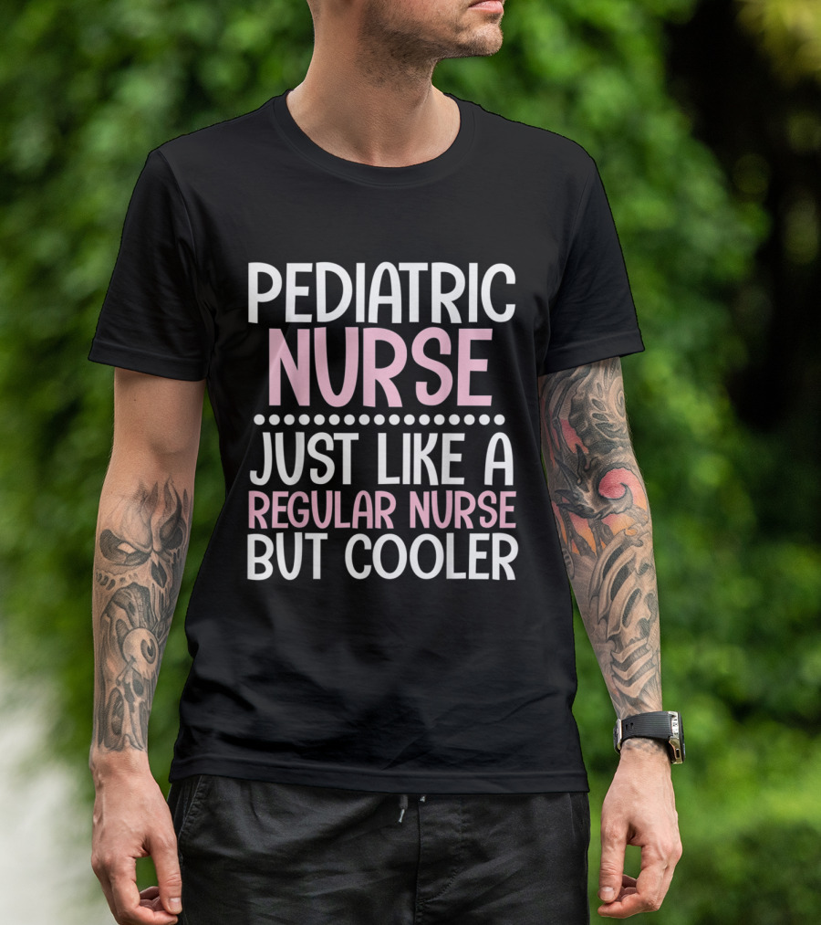 Pediatric Nurse Just Like A Regular Nurse But Cooler T-Shirt