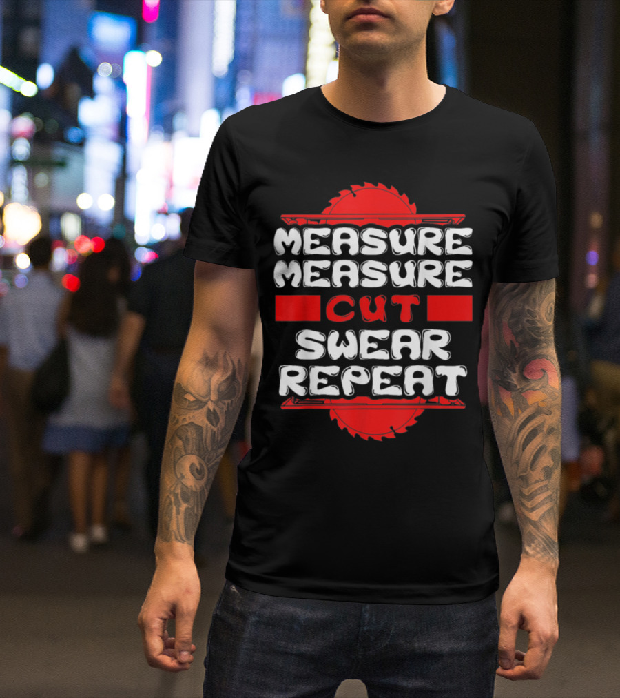 Measure Measure Cut Swear Repeat Funny Novelty For Carpenter T-Shirt