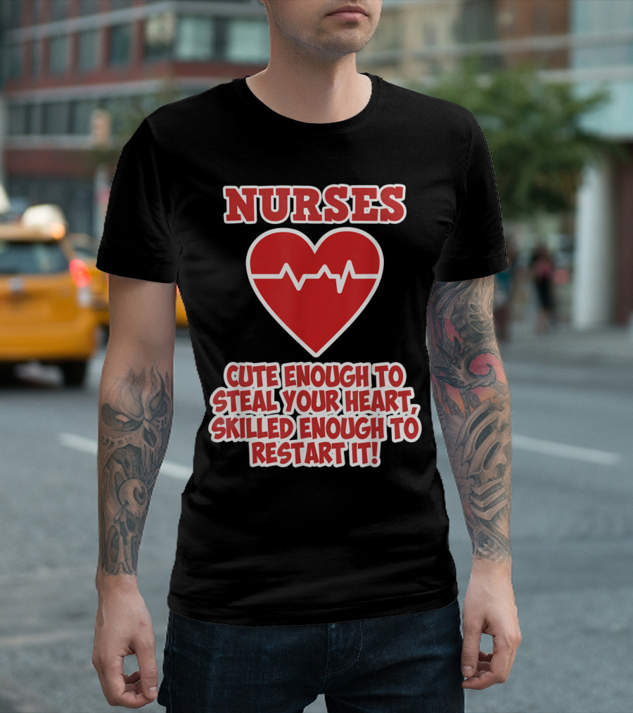 Nurses Cute Enough to Steal Your Heart Skilled Enough to Restart It T-Shirt
