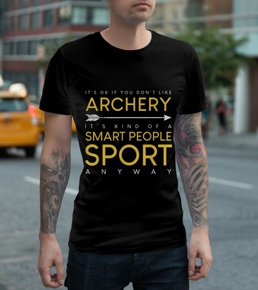 Archery It's OK If You Don't Like Smart People Sport Anyway Bow and Arrow T-Shirt