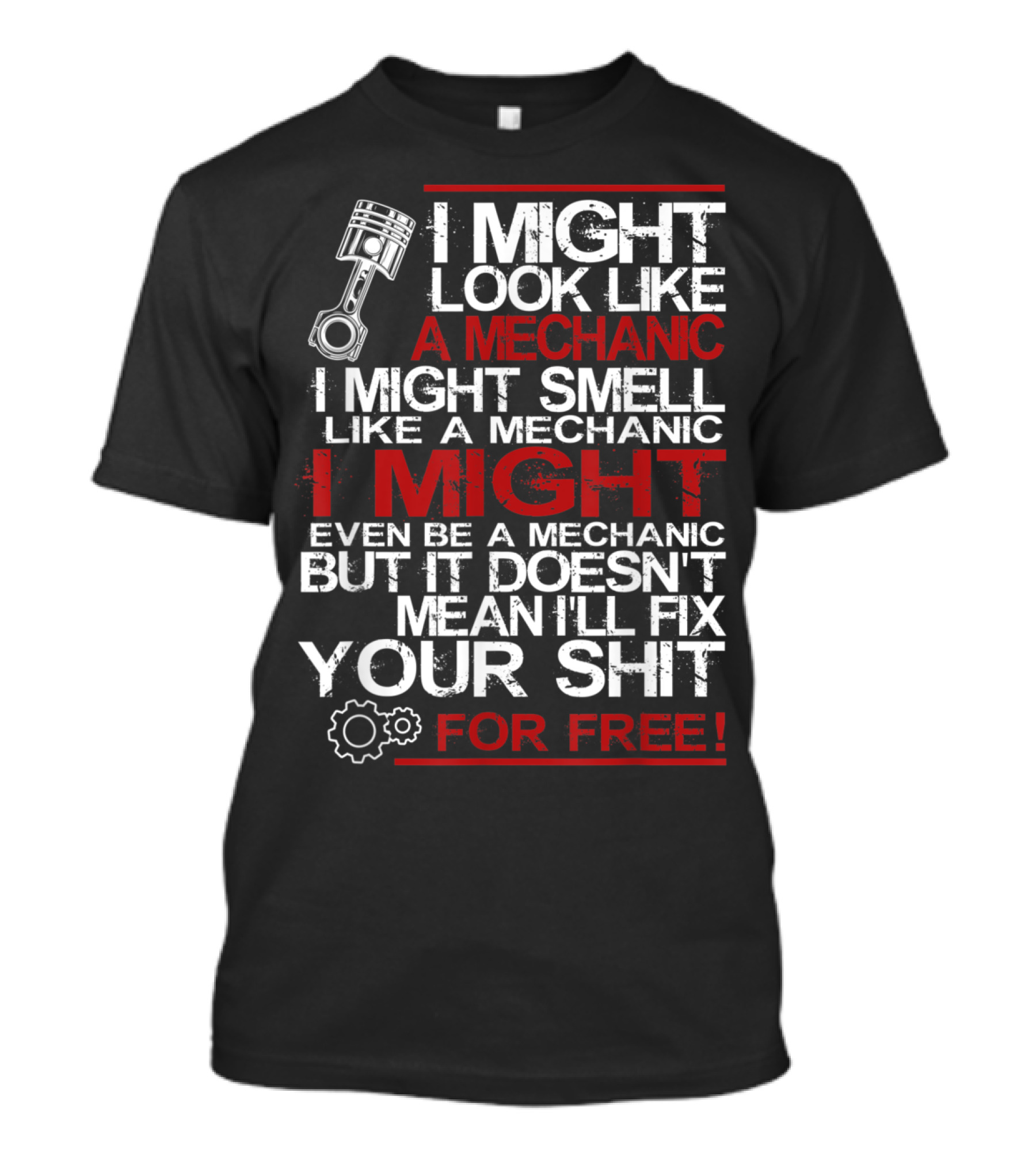 I Might Look Like A Mechanic I Might Smell Like A Mechanic I Might Even Be A Mechanic But It Doesn't Mean I'll Fix Your Shit For Free T-Shirt