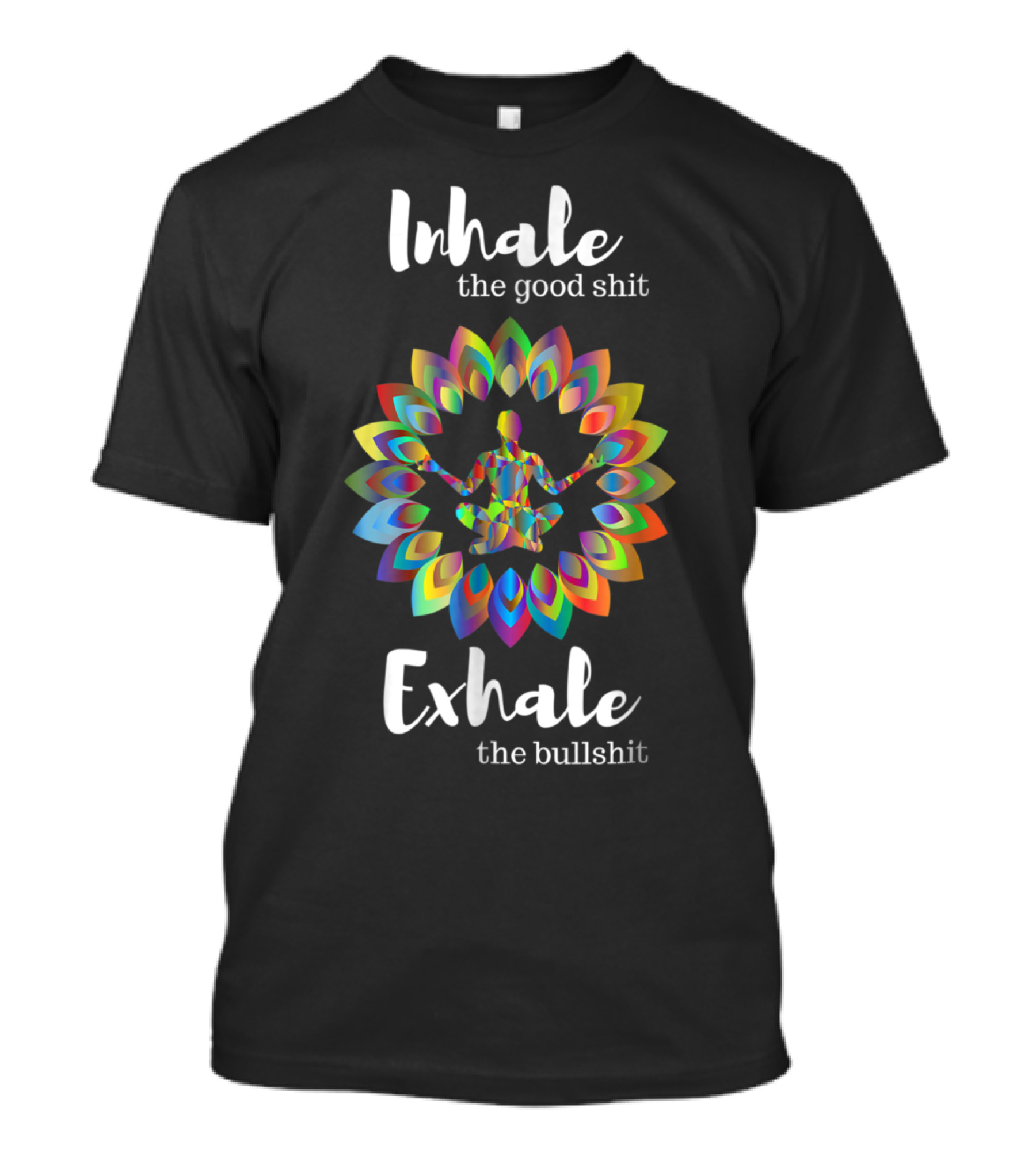 Inhale The Good Shit Exhale The Bullshit Colorful Yoga Meditation Mandala T-Shirt