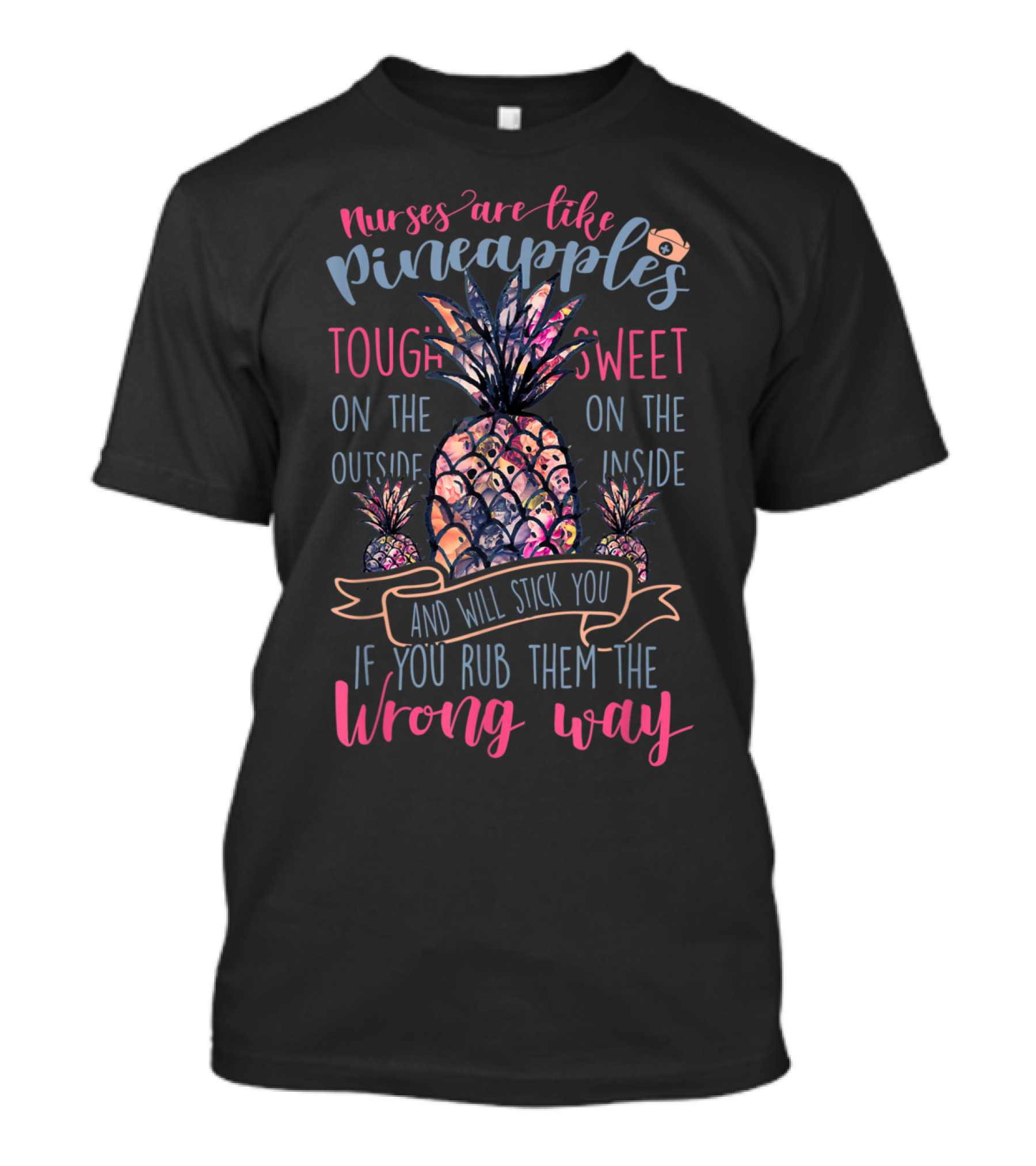 Nurses Are Like Pineapples Tough Outside Sweet Inside Will Stick You Wrong Way T-Shirt