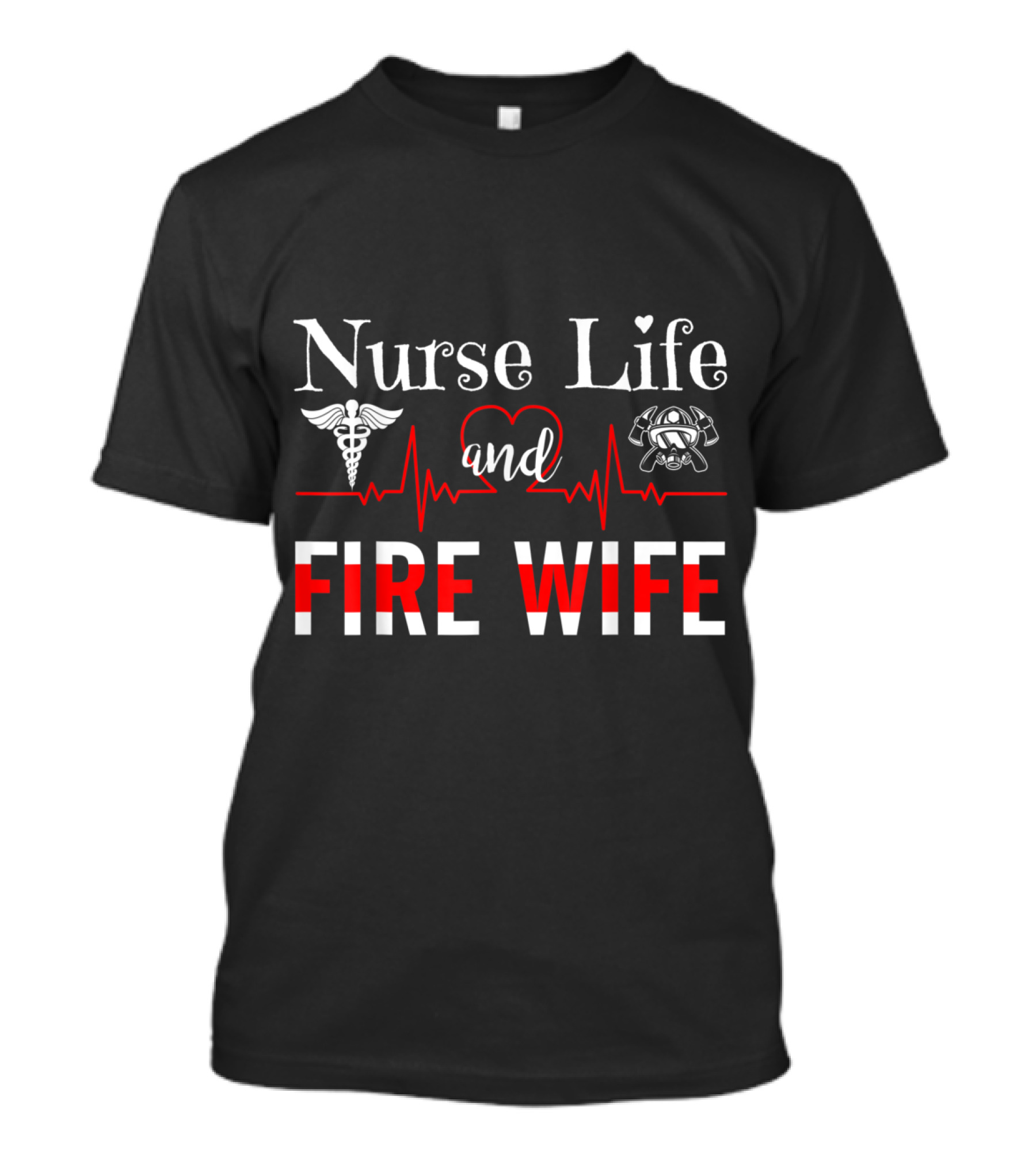 Nurse Life And Fire Wife Heartbeat Funny Nursing T-Shirt