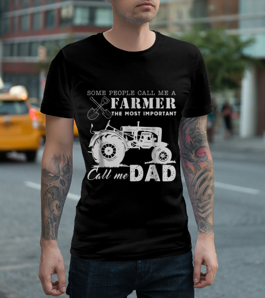 Some People Call Me a Farmer The Most Important Call Me Dad T-Shirt
