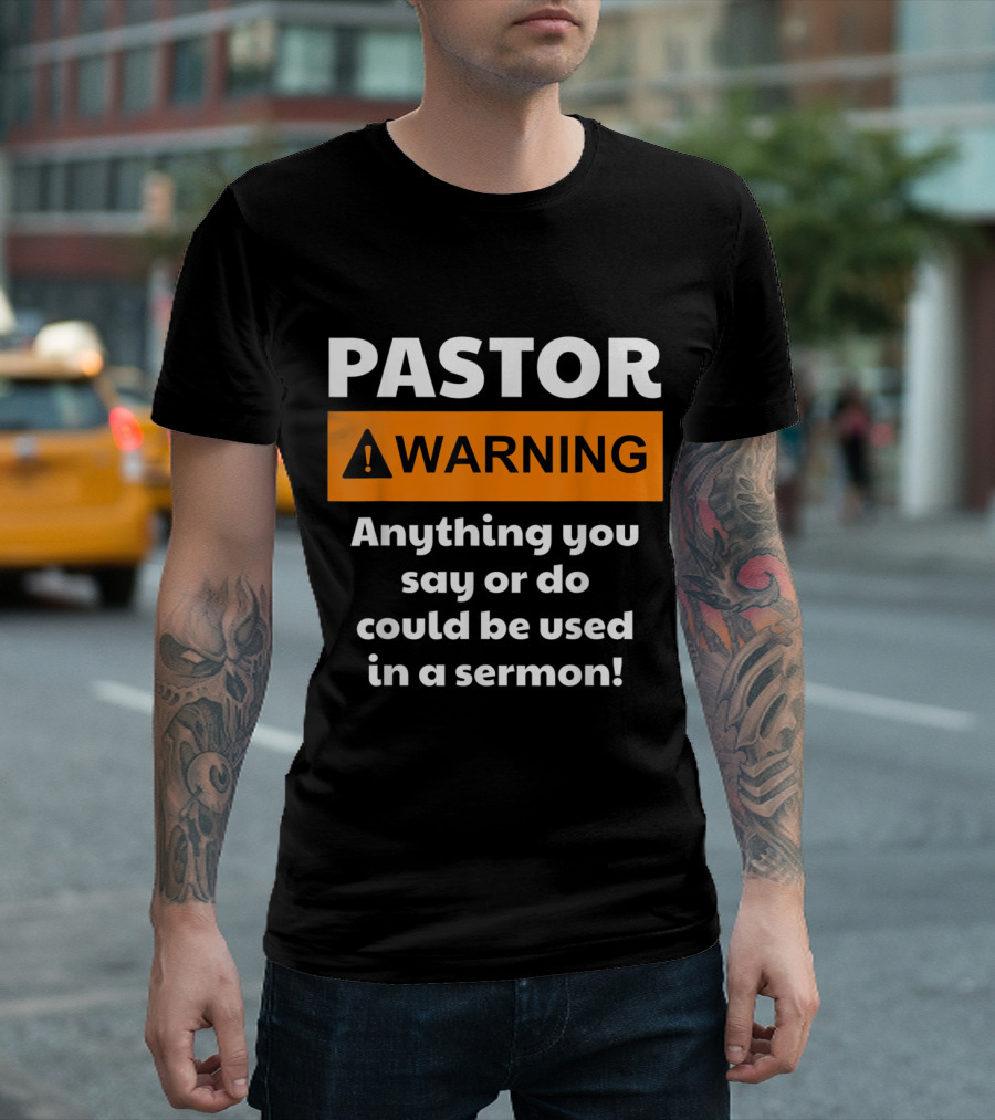 PASTOR WARNING Anything You Say or Do Could Be Used in a Sermon T-Shirt