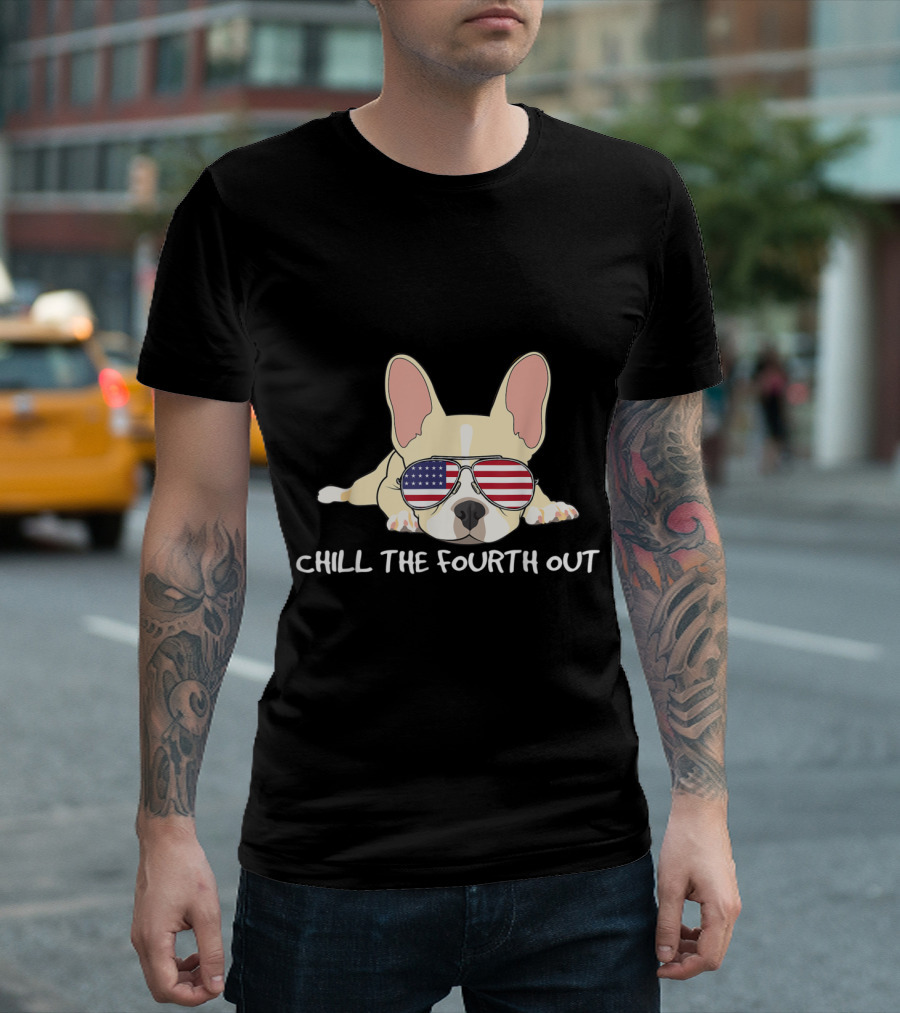 Chill the Fourth Out Patriotic French Bulldog Frenchie T-Shirt
