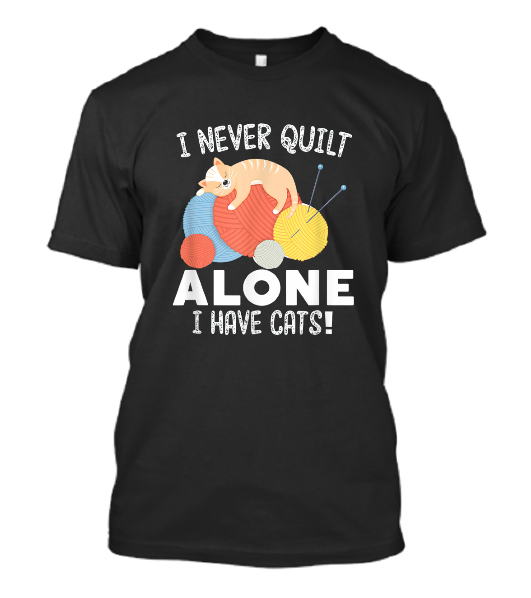 I Never Quilt Alone I Have Cats Yarn Balls Quilting Cat Companion T-Shirt