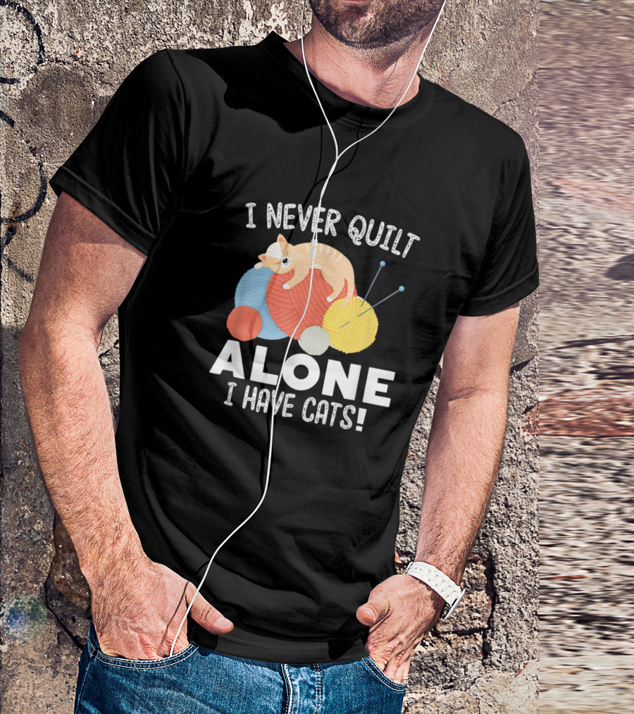 I Never Quilt Alone I Have Cats Yarn Balls Quilting Cat Companion T-Shirt