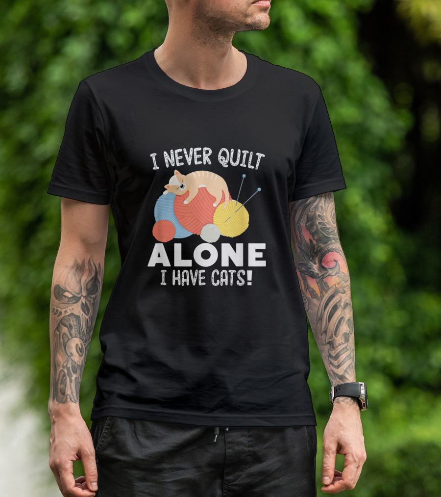 I Never Quilt Alone I Have Cats Yarn Balls Quilting Cat Companion T-Shirt