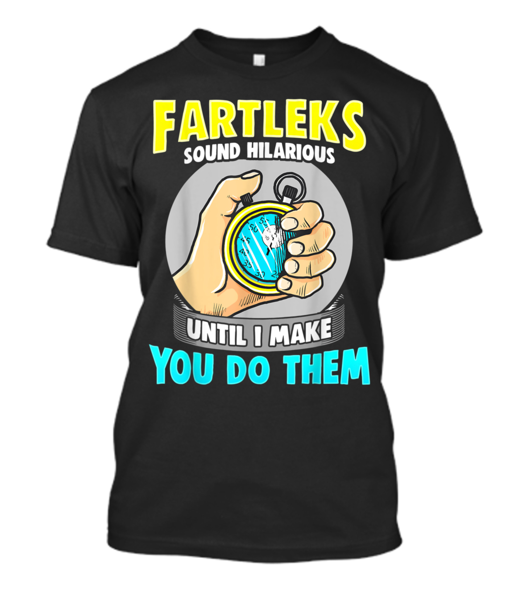 Fartleks Sound Hilarious Until I Make You Do Them Running Training T-Shirt