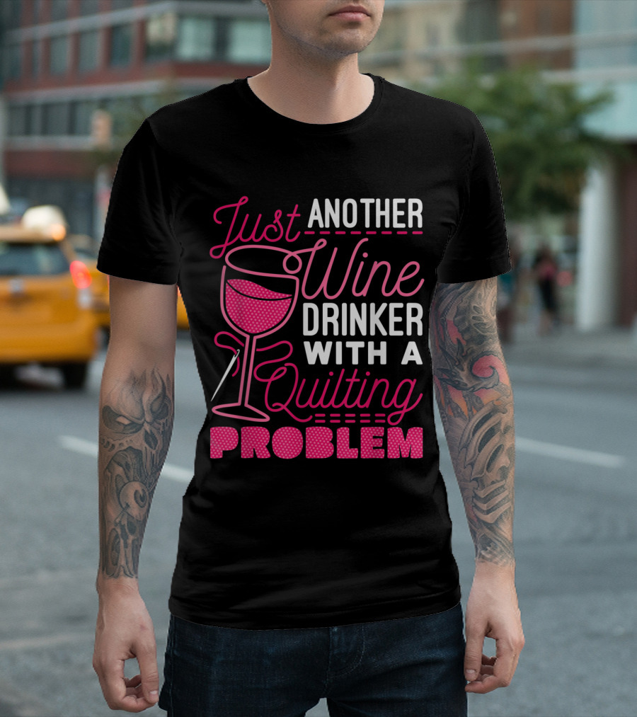 Just Another Wine Drinker With A Quilting Problem T-Shirt