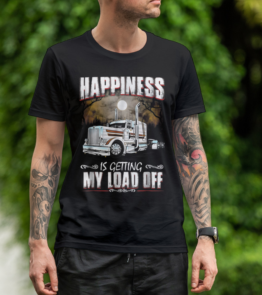 Happiness Is Getting My Load Off Trucker T-Shirt