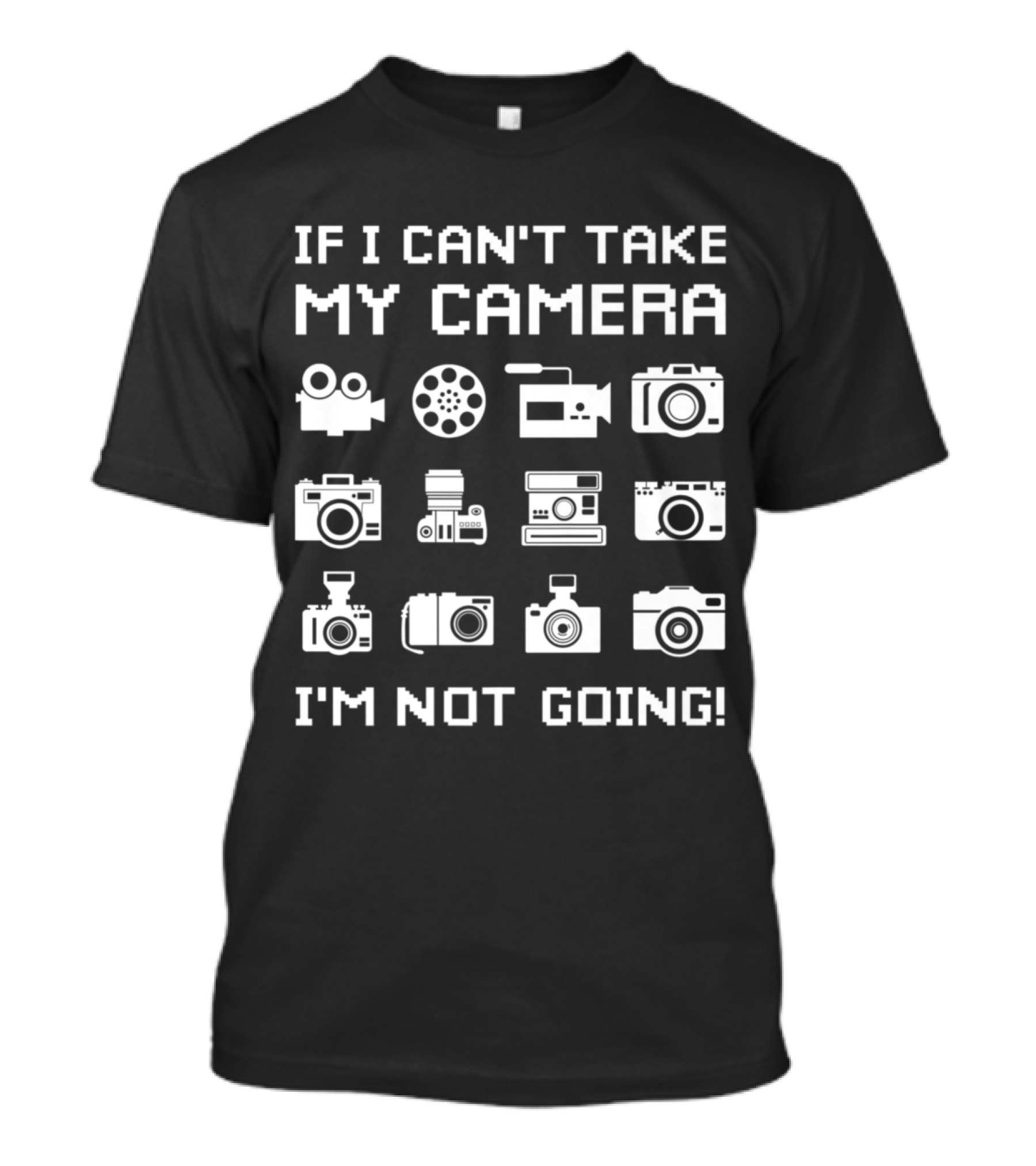 If I Can't Take My Camera I'm Not Going Funny Photographer Videographer T-Shirt