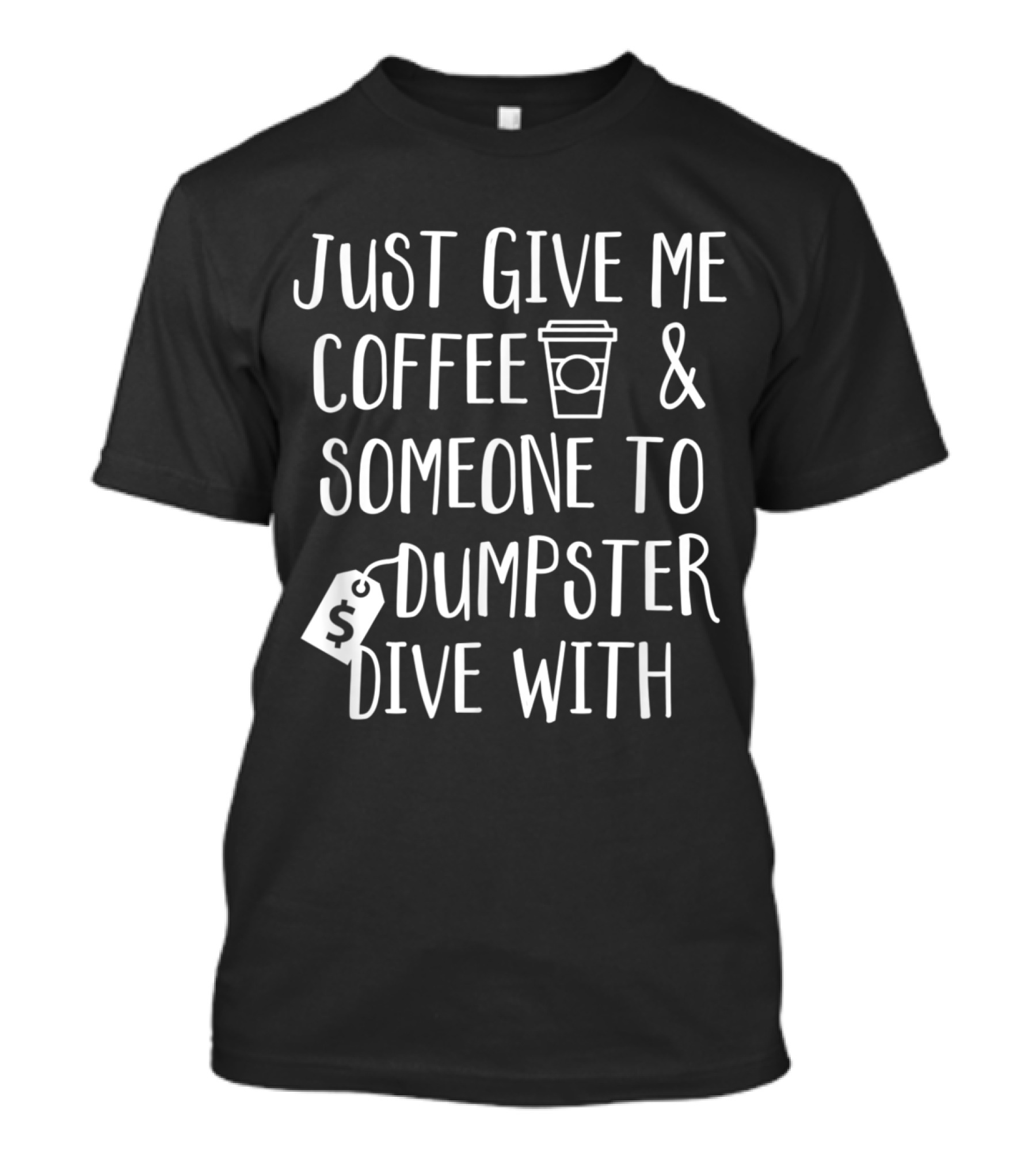 Just Give Me Coffee And Someone To Dumpster Dive T-Shirt