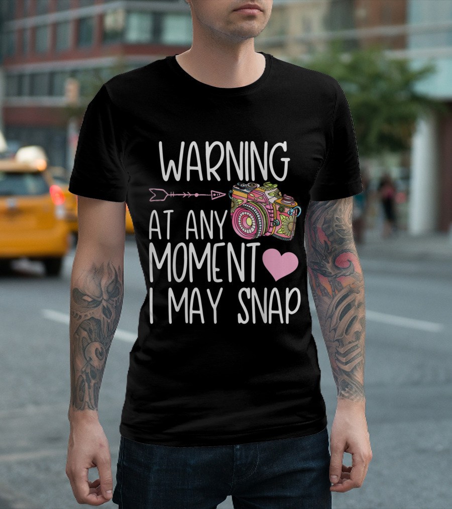 Warning At Any Moment I May Snap T-Shirt