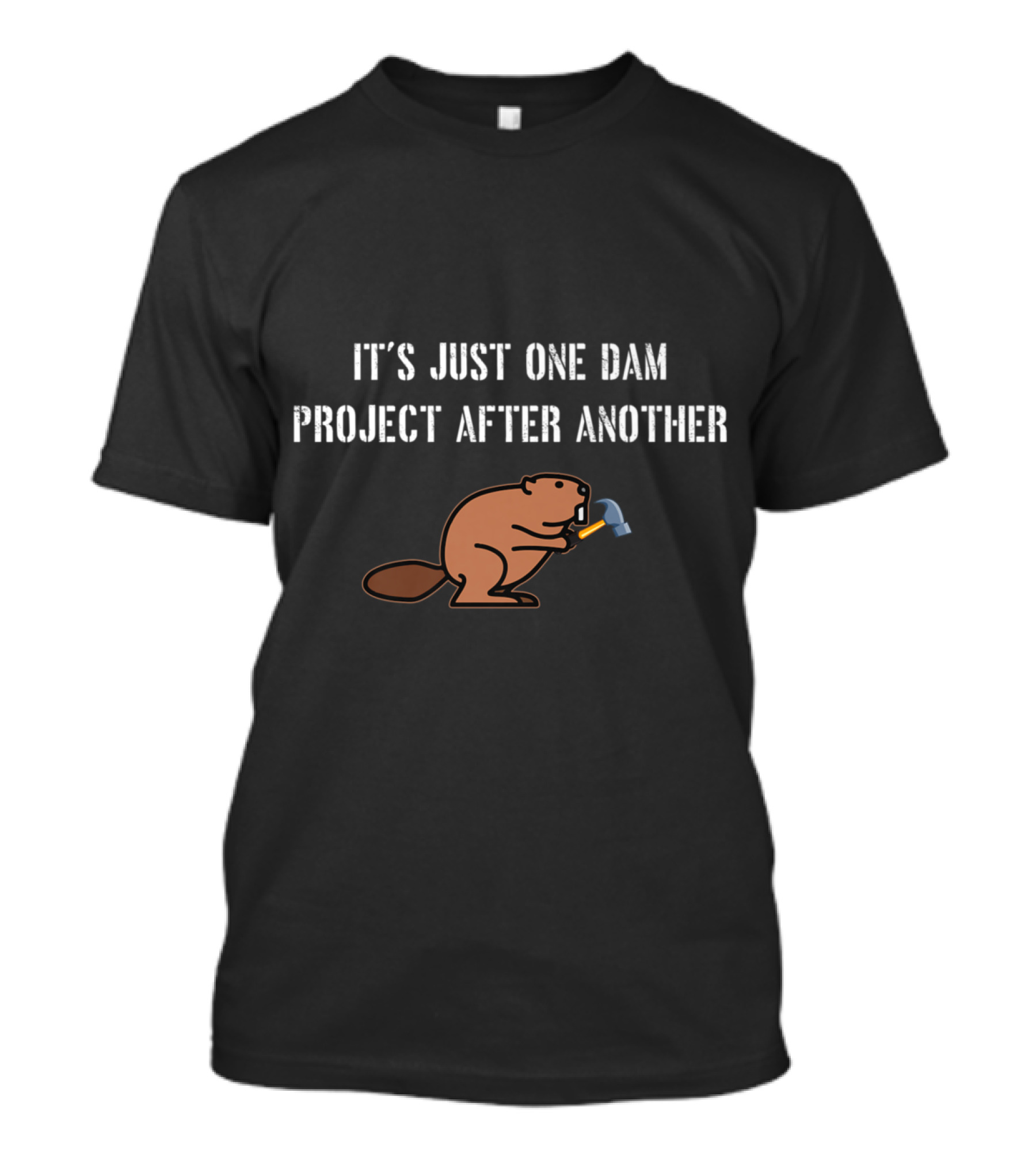 Just One Dam Project After Another Beaver Hammer T-Shirt