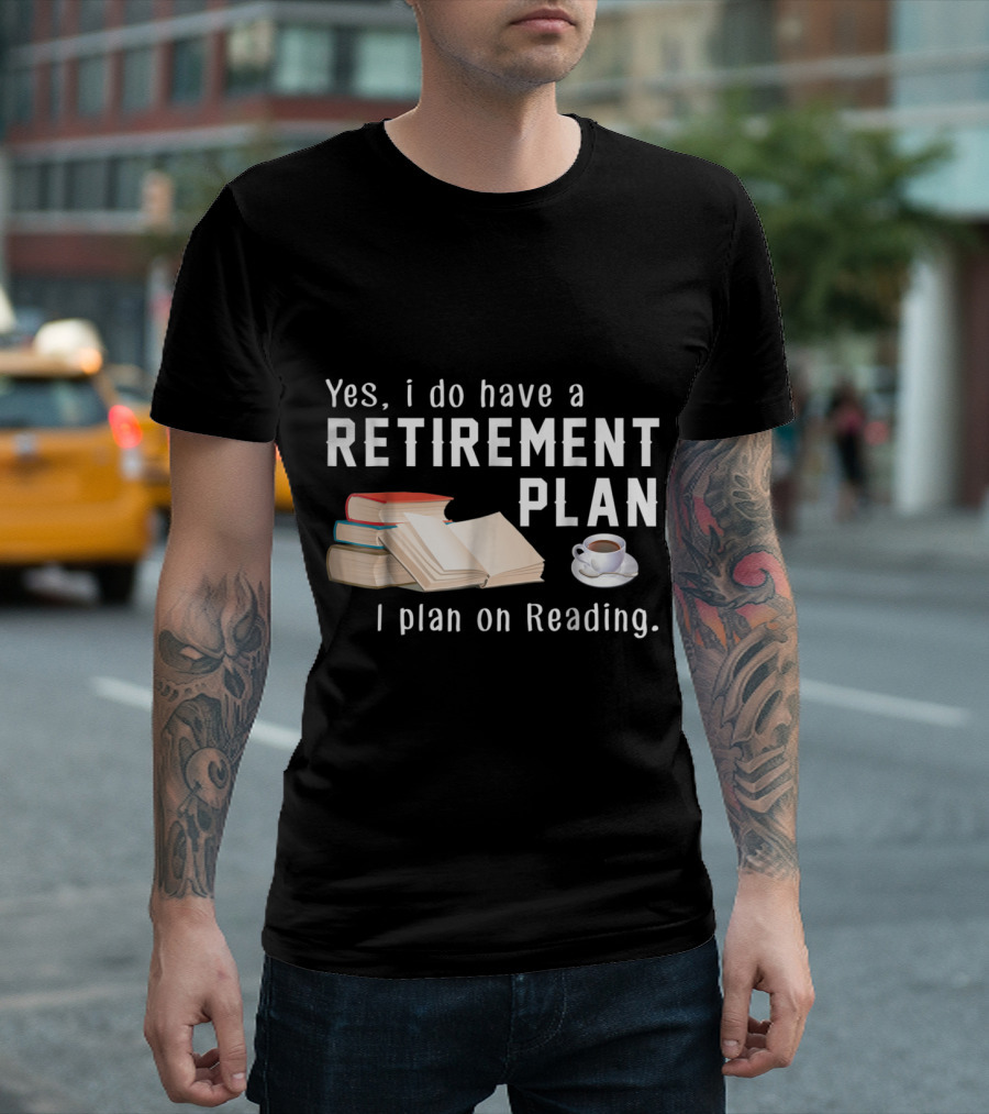 Yes I Do Have A Retirement Plan I Plan On Reading Funny Book Lovers T-Shirt